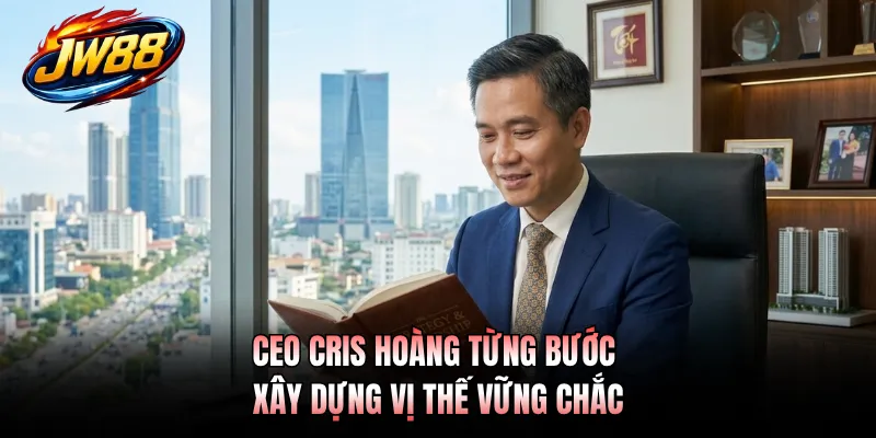 CEO Cris Hoàng 1 CEO Cris Hoàng từng bước xây dựng vị thế vững chắc