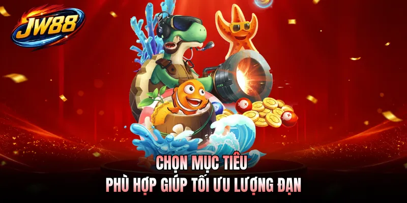 Bắn Cá Long Vương GO99 - Săn Cá Hiếm Để Nhận Thưởng Đậm Tay 4 Chọn mục tiêu phù hợp giúp tối ưu lượng đạn