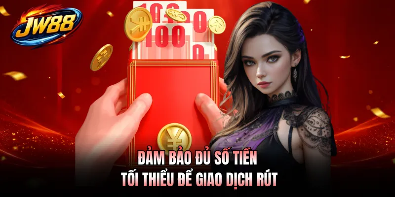 Rút Tiền GO99 2 Đảm bảo đủ số tiền tối thiểu để giao dịch rút