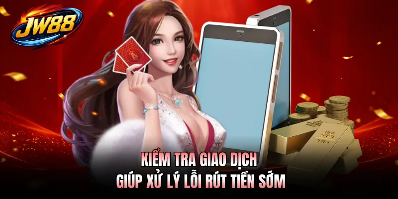 Rút Tiền GO99 4 Kiểm tra giao dịch giúp xử lý lỗi rút tiền sớm