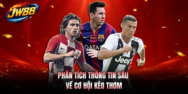 Kèo Thơm - Định Nghĩa Khái Niệm Và Cách Lựa Chọn Tối Ưu 1 Phân tích thông tin sâu về cơ hội kèo thơm